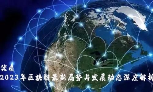 优质
2023年区块链最新局势与发展动态深度解析