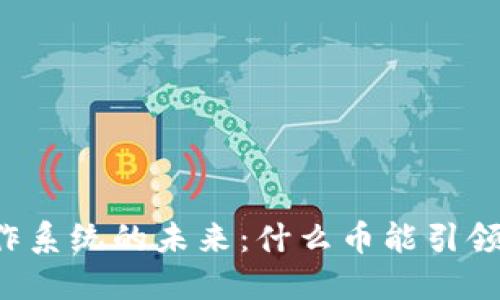 区块链操作系统的未来:什么币能引领时代变革?