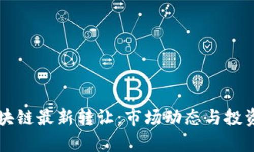 中京投区块链最新转让:市场动态与投资机会分析