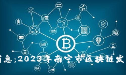 南宁区块链最新消息:2023年南宁市区块链发展现状与未来趋势