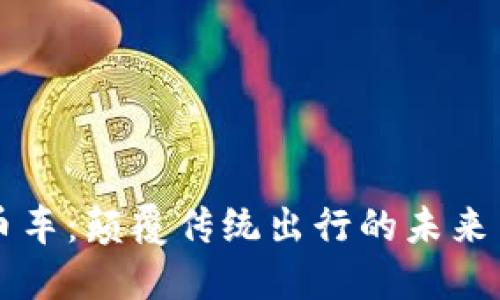 区块链币车:颠覆传统出行的未来交通工具