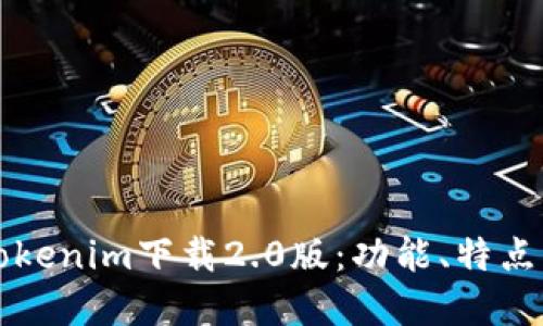 优质
全面解析Tokenim下载2.0版:功能、特点与安装指南
