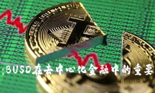 Tokenim 2.0:BUSD在去中心化金融中的重要性与应用前景