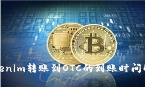 Tokenim转账到OTC的到账时间解析