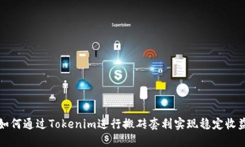 如何通过Tokenim进行搬砖套利实现稳定收益