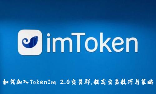 如何加入TokenIm 2.0交易群，提高交易技巧与策略