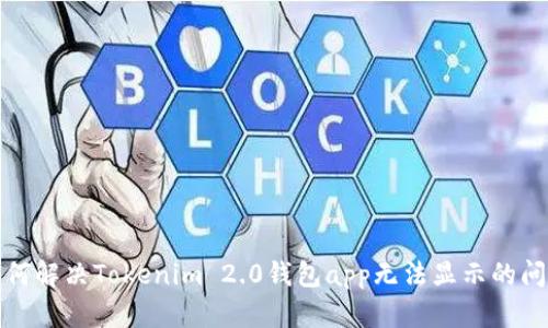 如何解决Tokenim 2.0钱包app无法显示的问题