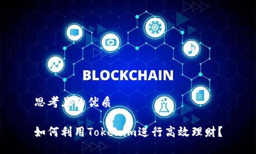 思考且的优质

如何利用Tokenim进行高效理财？