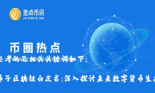 思考的及相关关键词如下：

币子区块链白皮书：深入探讨未来数字货币生态