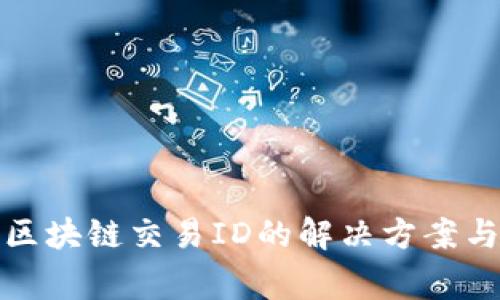 提币没有区块链交易ID的解决方案与注意事项