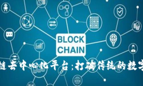 最新区块链去中心化平台:打破传统的数字经济模式
