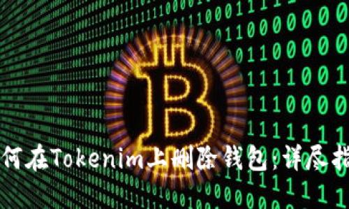 如何在Tokenim上删除钱包:详尽指南