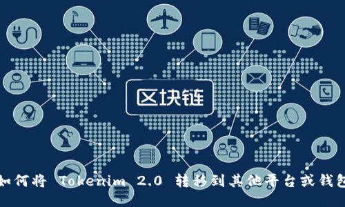 如何将 Tokenim 2.0 转移到其他平台或钱包