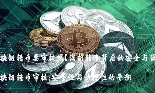 区块链转币要审核吗?浅析转账背后的安全与便利
区块链转币审核:安全性与快捷性的平衡