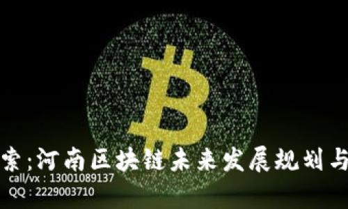 : 深入探索:河南区块链未来发展规划与前景解析