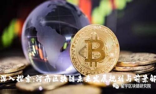 : 深入探索:河南区块链未来发展规划与前景解析