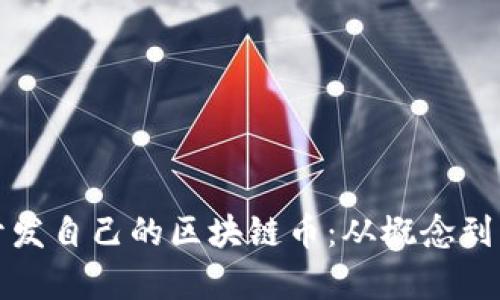 全面解析如何开发自己的区块链币:从概念到实现的完整指南