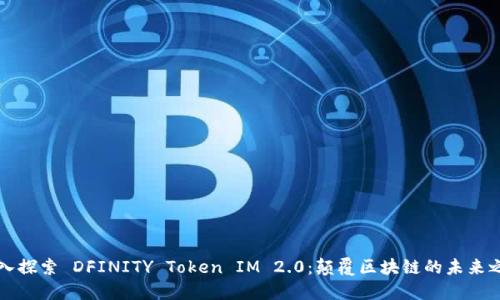 深入探索 DFINITY Token IM 2.0:颠覆区块链的未来之钥