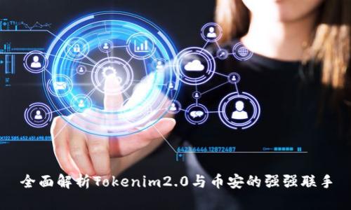 全面解析Tokenim2.0与币安的强强联手
