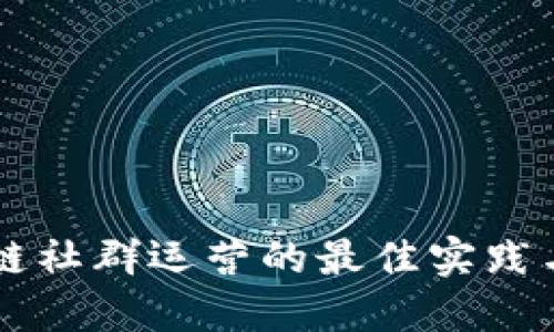 币圈区块链社群运营的最佳实践与成功案例
