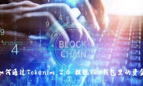 如何通过Tokenim 2.0 提现TRX钱包里的资金