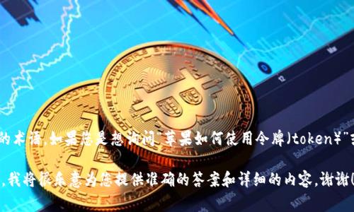 抱歉，您提到的“tokenim”可能是个拼写错误，或者是一个不太常见的术语。如果您是想询问“苹果如何使用令牌（token）”或其他相关主题，请告诉我，以便我能够根据您的需求提供详细信息。

如果您是在谈论某个特定的技术、应用或服务，请提供更多背景信息，我将很乐意为您提供准确的答案和详细的内容。谢谢！