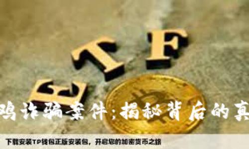 最新区块链养鸡诈骗案件：揭秘背后的真相与防范措施