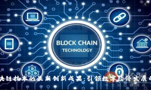 韩国区块链技术的最新创新成果:引领数字经济发展的新纪元