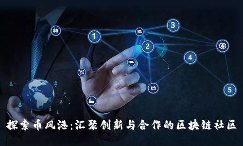 探索币风港:汇聚创新与合作的区块链社区