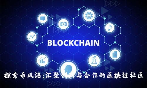 探索币风港:汇聚创新与合作的区块链社区