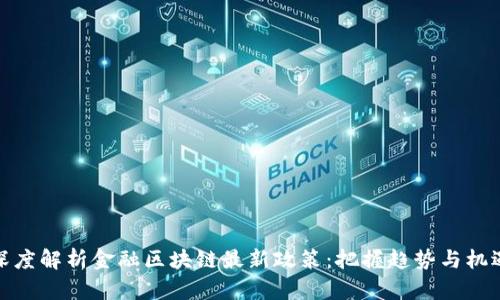 深度解析金融区块链最新政策:把握趋势与机遇