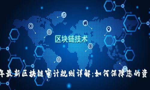 2023年最新区块链审计规则详解:如何保障您的资产安全