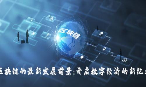 区块链的最新发展前景：开启数字经济的新纪元