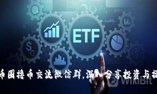 优质区块链币圈撸币交流微信群，深入分享投资与操盘实战经验