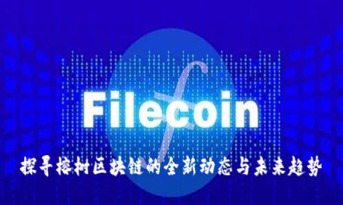 探寻榕树区块链的全新动态与未来趋势