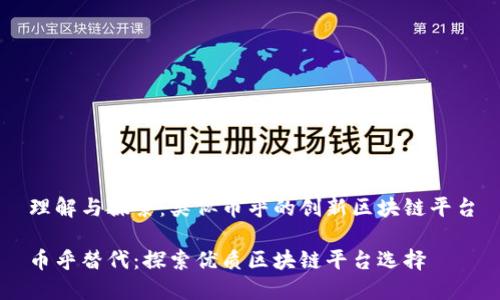 理解与探索：类似币乎的创新区块链平台

币乎替代：探索优质区块链平台选择