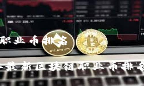 区块链职业币排名
2023年最新区块链职业币排名和分析