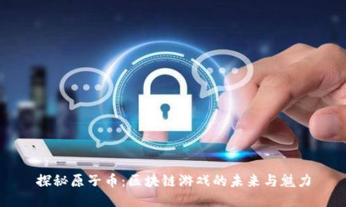 探秘原子币:区块链游戏的未来与魅力