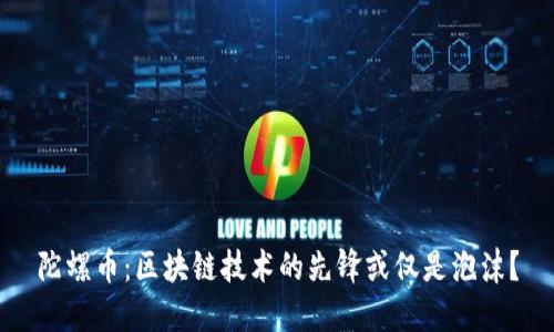陀螺币:区块链技术的先锋或仅是泡沫?