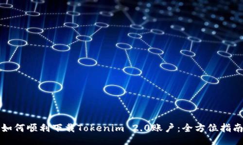 如何顺利下载Tokenim 2.0账户：全方位指南