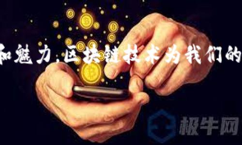 区块链与比特币随记

在当今数字经济的浪潮中，区块链与比特币成为了绕不开的话题。这两者虽紧密相连，但却各自拥有独特的特性和魅力。区块链技术为我们的生活带来了巨大的变革，而比特币则让这一变革变得更加引人注目。以下，我们将详细探讨这两者的关系与影响。

区块链技术的未来与比特币的崛起