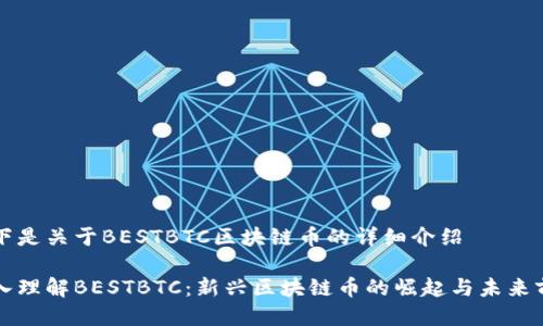 以下是关于BESTBTC区块链币的详细介绍

深入理解BESTBTC：新兴区块链币的崛起与未来前景