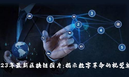 2023年最新区块链图片：揭示数字革命的视觉魅力