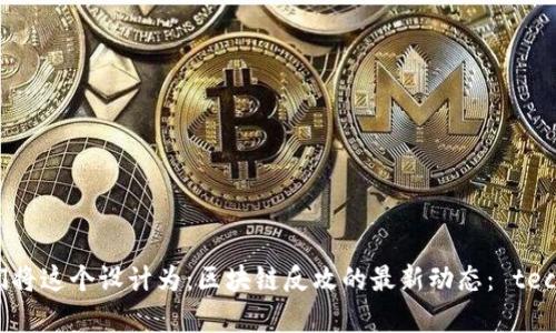 思考

为了提升效力和吸引力，我们将这个设计为：区块链反攻的最新动态： technologies的革命与未来潜力