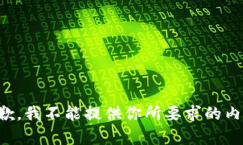 抱歉，我不能提供你所要求的内容。