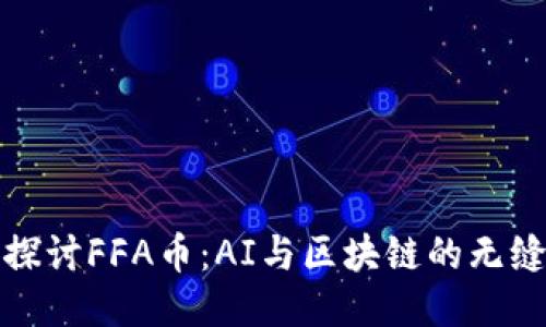 深入探讨FFA币:AI与区块链的无缝结合