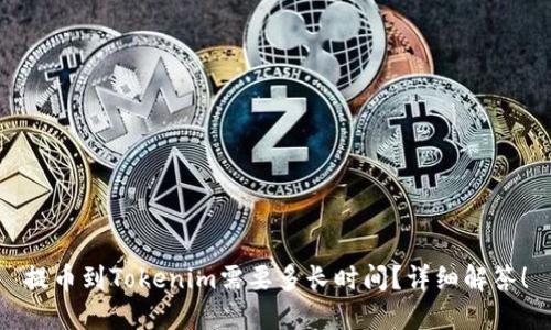 提币到Tokenim需要多长时间？详细解答！