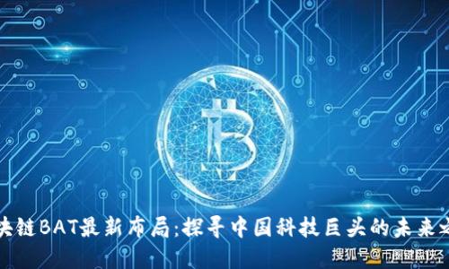 区块链BAT最新布局：探寻中国科技巨头的未来之路
