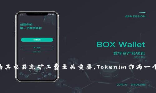 如何使用Tokenim充矿工费：详细指南

在数字货币的世界中，矿工费是每一笔交易中不可或缺的一部分。对于希望在以太坊等区块链网络中进行交易或转账的用户来说，了解如何为其交易充矿工费至关重要。Tokenim作为一个新兴的区块链项目，为用户提供了方便的充值矿工费的方式。本文将带你深入了解如何在Tokenim中充矿工费，确保你的交易能够顺利进行。

在Tokenim中充矿工费的简单方法