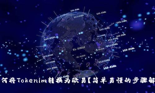 如何将Tokenim转换为欧易?简单易懂的步骤解析